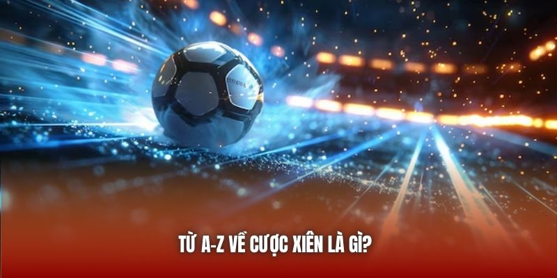 Từ A-Z về cược xiên là gì?