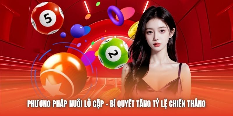 Phương Pháp Nuôi Lô Cặp | Bí Quyết Tăng Tỷ Lệ Chiến Thắng