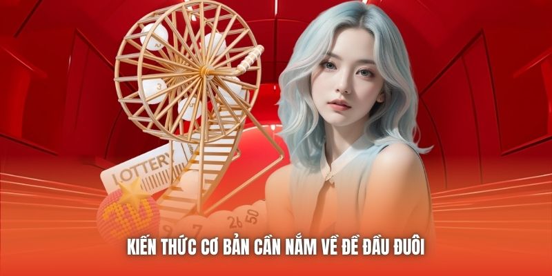 Kiến thức cơ bản cần nắm về đề đầu đuôi