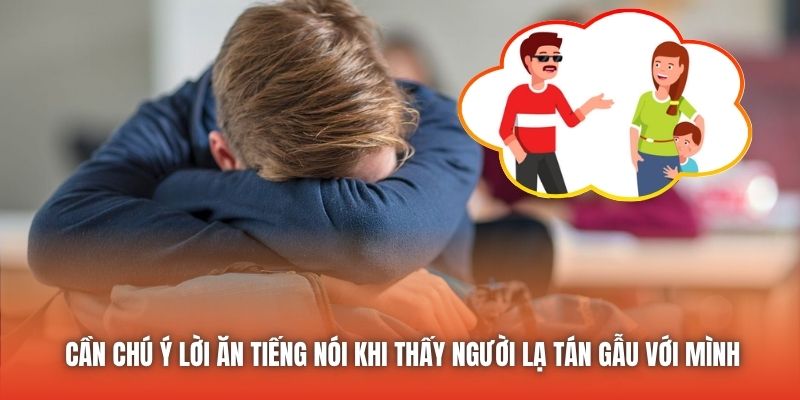 Cần chú ý lời ăn tiếng nói khi thấy người lạ tán gẫu với mình