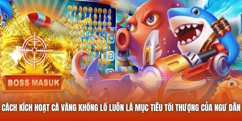 Cách kích hoạt cá vàng khổng lồ luôn là mục tiêu tối thượng của ngư dân