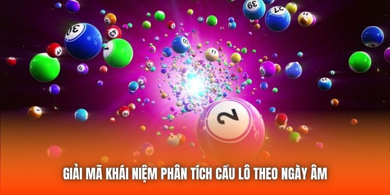 Giải mã khái niệm phân tích cầu lô theo ngày âm