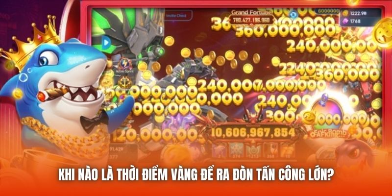 Khi nào là thời điểm vàng để ra đòn tấn công lớn?